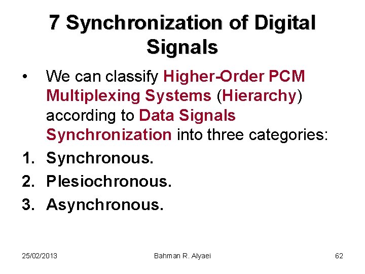 7 Synchronization of Digital Signals • We can classify Higher-Order PCM Multiplexing Systems (Hierarchy)