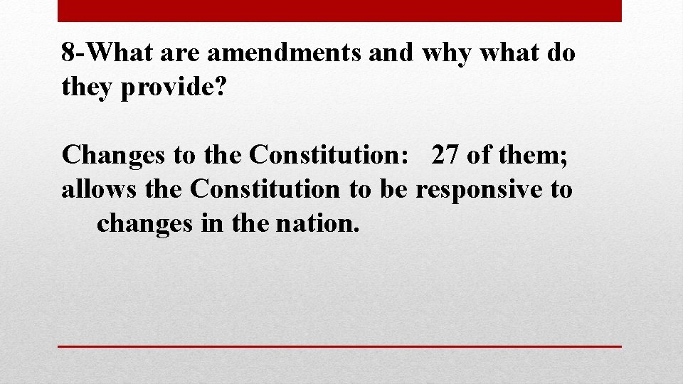 8 -What are amendments and why what do they provide? Changes to the Constitution: