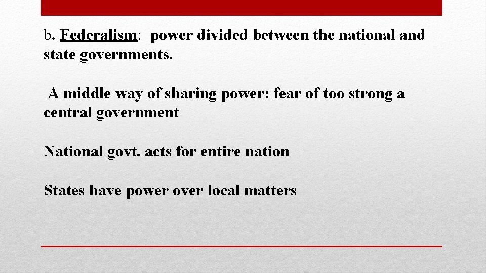 b. Federalism: power divided between the national and state governments. A middle way of