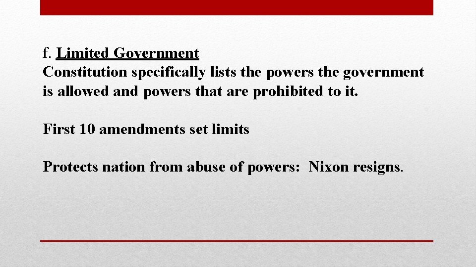f. Limited Government Constitution specifically lists the powers the government is allowed and powers