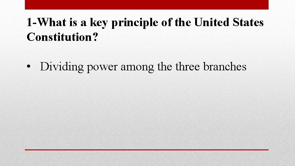 1 -What is a key principle of the United States Constitution? • Dividing power