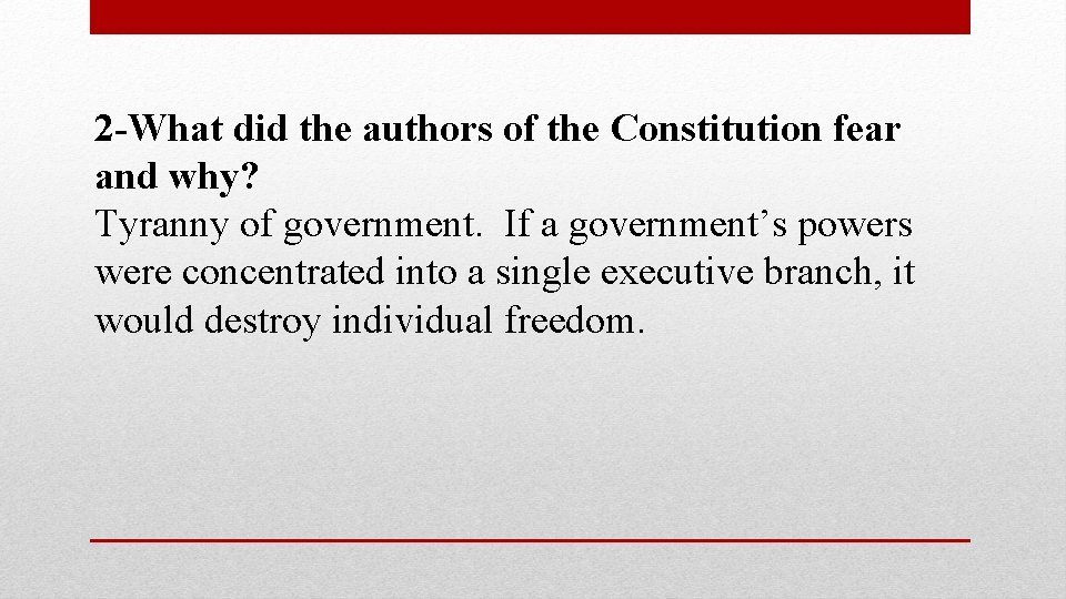 2 -What did the authors of the Constitution fear and why? Tyranny of government.