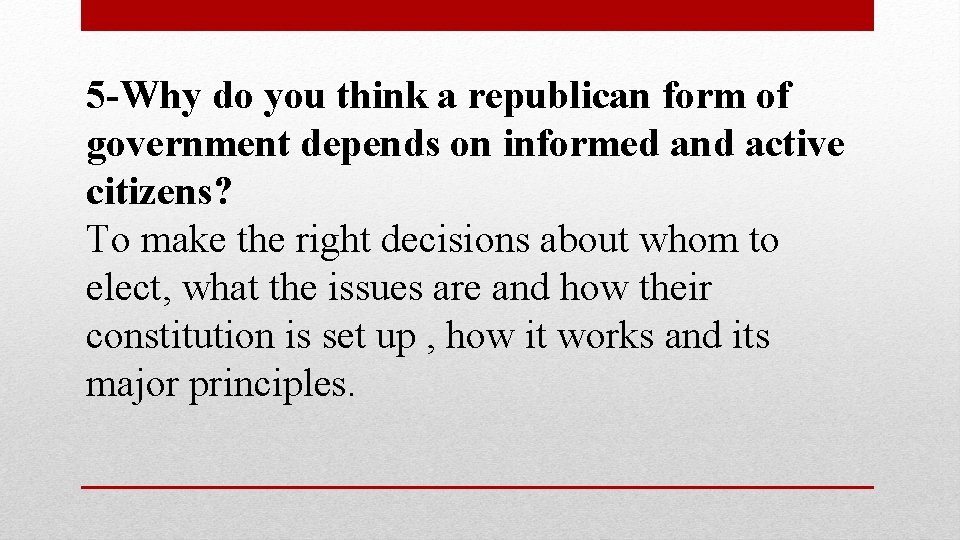 5 -Why do you think a republican form of government depends on informed and