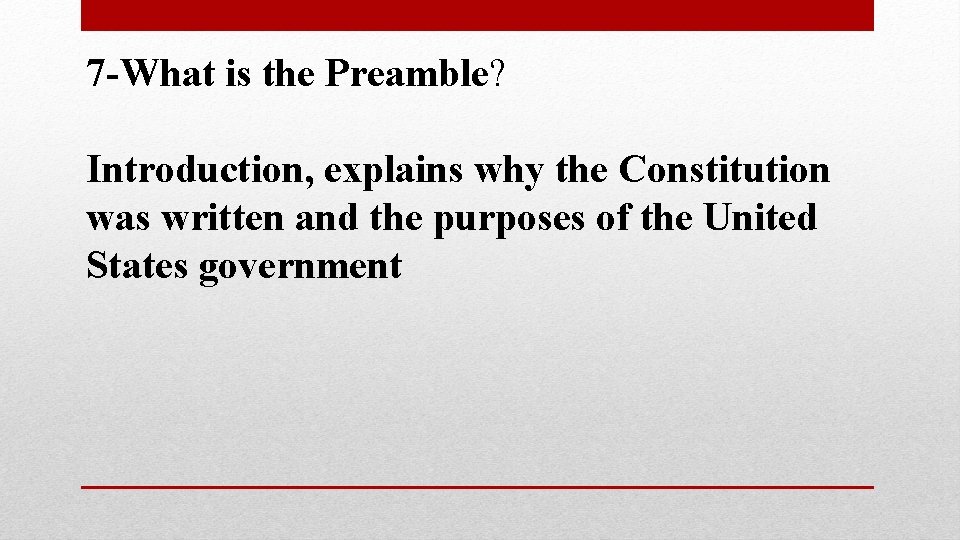 7 -What is the Preamble? Introduction, explains why the Constitution was written and the