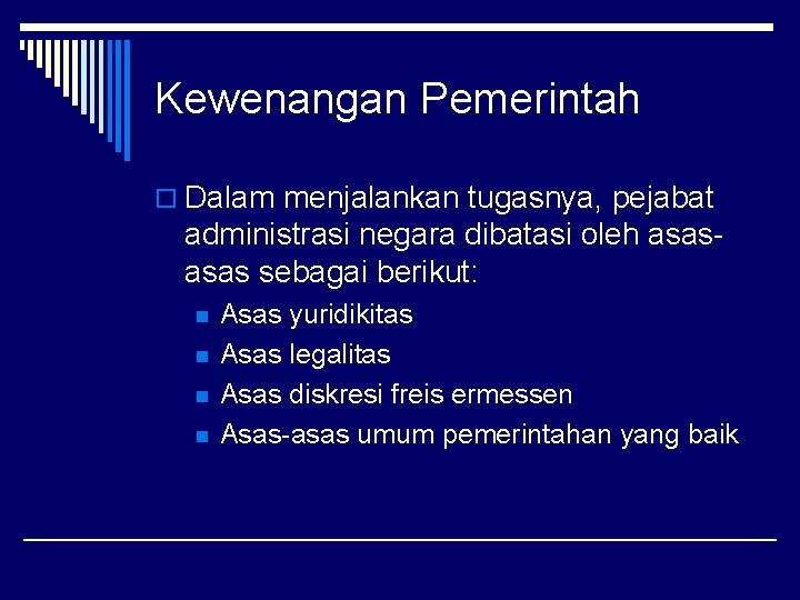 Kewenangan Pemerintah o Dalam menjalankan tugasnya, pejabat administrasi negara dibatasi oleh asas sebagai berikut: