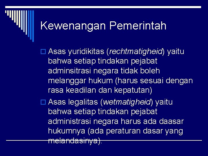 Kewenangan Pemerintah o Asas yuridikitas (rechtmatigheid) yaitu bahwa setiap tindakan pejabat adminsitrasi negara tidak