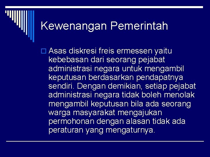 Kewenangan Pemerintah o Asas diskresi freis ermessen yaitu kebebasan dari seorang pejabat administrasi negara