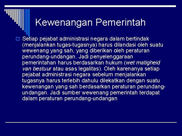 Kewenangan Pemerintah o Setiap pejabat administrasi negara dalam bertindak (menjalankan tugas-tugasnya) harus dilandasi oleh