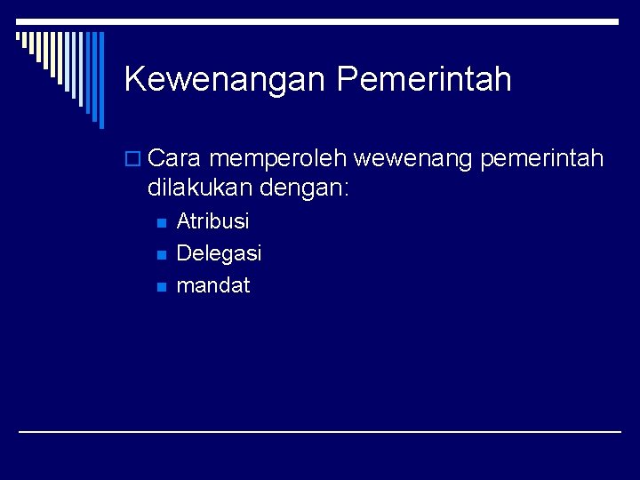 Kewenangan Pemerintah o Cara memperoleh wewenang pemerintah dilakukan dengan: n n n Atribusi Delegasi