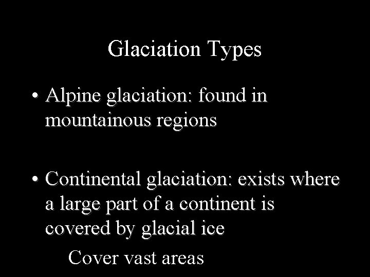 Glaciation Types • Alpine glaciation: found in mountainous regions • Continental glaciation: exists where