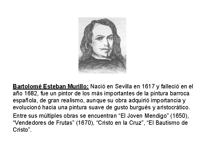 Bartolomé Esteban Murillo: Nació en Sevilla en 1617 y falleció en el año 1682,