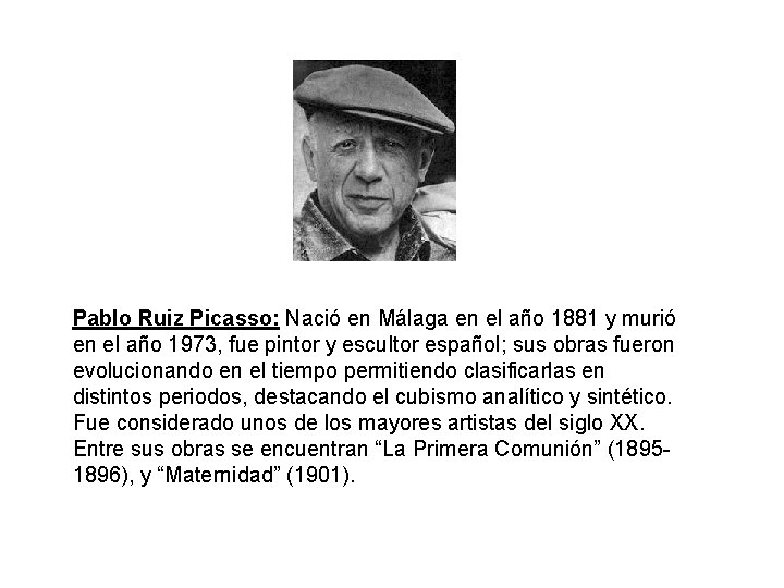 Pablo Ruiz Picasso: Nació en Málaga en el año 1881 y murió en el