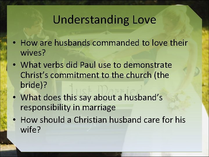 Understanding Love • How are husbands commanded to love their wives? • What verbs