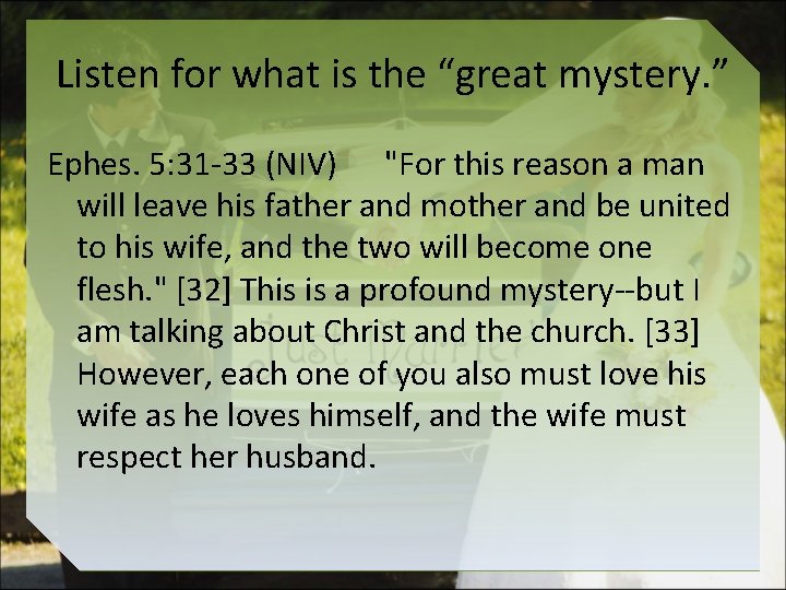 Listen for what is the “great mystery. ” Ephes. 5: 31 -33 (NIV) "For