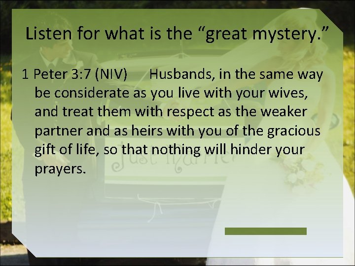 Listen for what is the “great mystery. ” 1 Peter 3: 7 (NIV) Husbands,