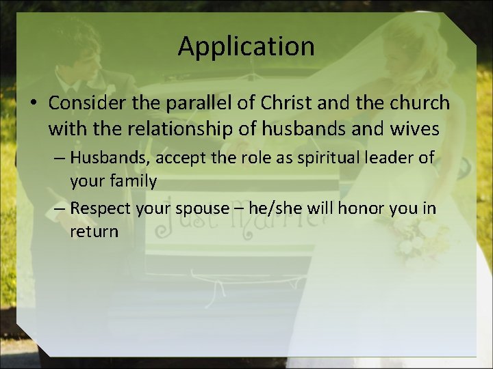 Application • Consider the parallel of Christ and the church with the relationship of