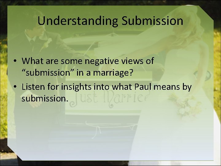 Understanding Submission • What are some negative views of “submission” in a marriage? •