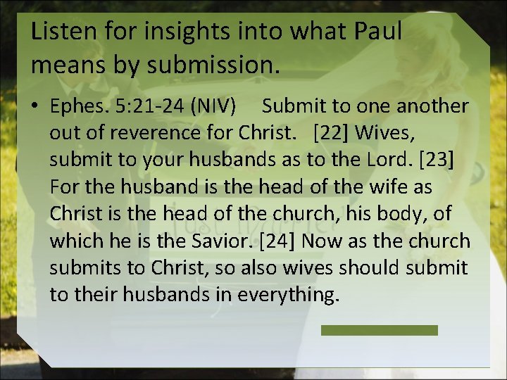 Listen for insights into what Paul means by submission. • Ephes. 5: 21 -24