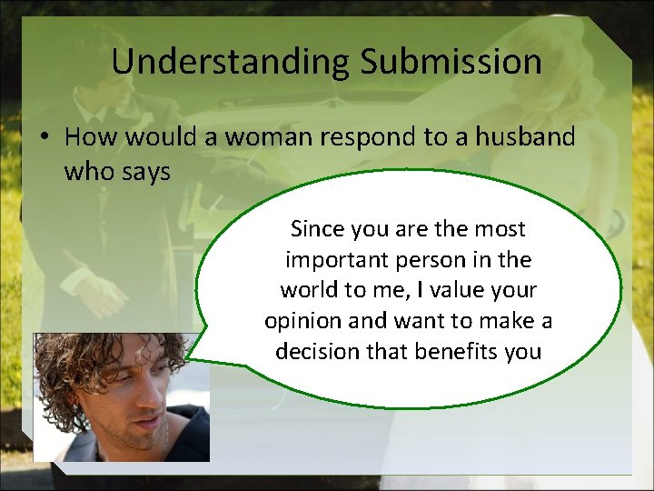 Understanding Submission • How would a woman respond to a husband who says Since