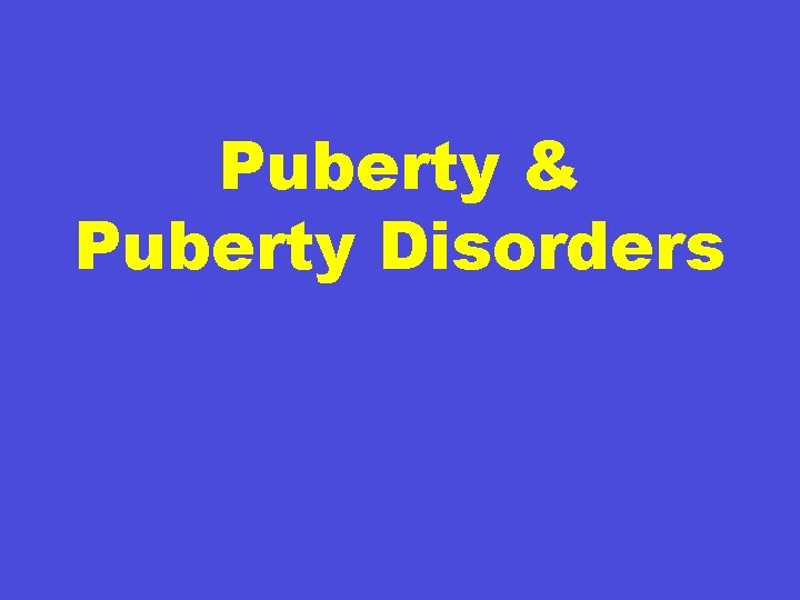 Puberty & Puberty Disorders 