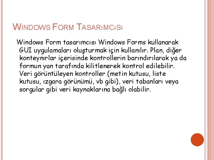 WINDOWS FORM TASARıMCıSı Windows Form tasarımcısı Windows Forms kullanarak GUI uygulamaları oluşturmak için kullanılır.