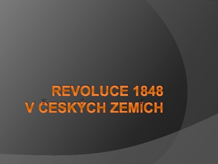 REVOLUCE 1848 V ČESKÝCH ZEMÍCH 