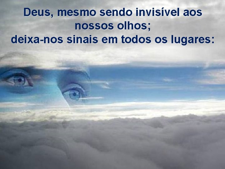 Deus, mesmo sendo invisível aos nossos olhos; deixa-nos sinais em todos os lugares: 