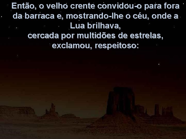 Então, o velho crente convidou-o para fora da barraca e, mostrando-lhe o céu, onde