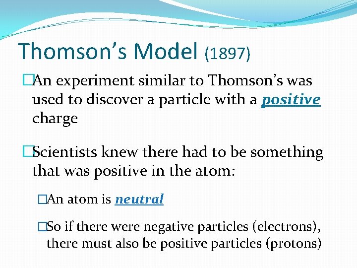 Thomson’s Model (1897) �An experiment similar to Thomson’s was used to discover a particle Thomson’s Model (1897) �An experiment similar to Thomson’s was used to discover a particle