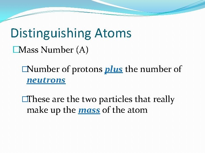 Distinguishing Atoms �Mass Number (A) �Number of protons plus the number of neutrons �These Distinguishing Atoms �Mass Number (A) �Number of protons plus the number of neutrons �These