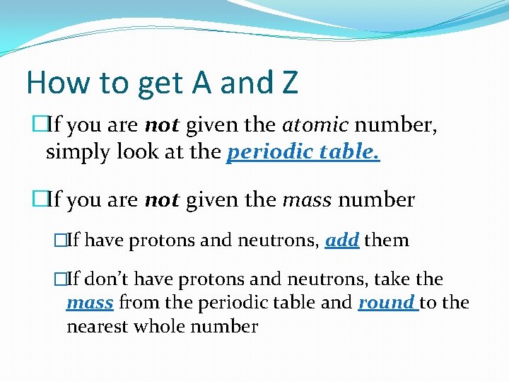 How to get A and Z �If you are not given the atomic number, How to get A and Z �If you are not given the atomic number,