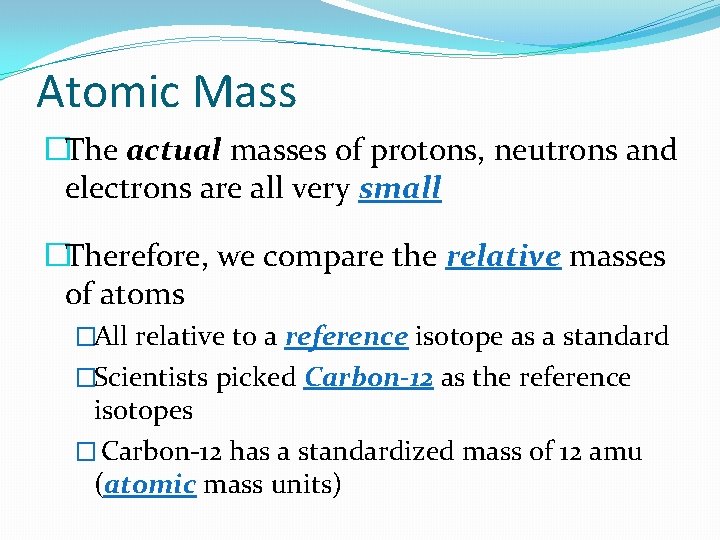 Atomic Mass �The actual masses of protons, neutrons and electrons are all very small Atomic Mass �The actual masses of protons, neutrons and electrons are all very small