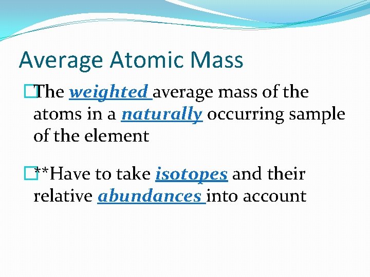 Average Atomic Mass �The weighted average mass of the atoms in a naturally occurring Average Atomic Mass �The weighted average mass of the atoms in a naturally occurring