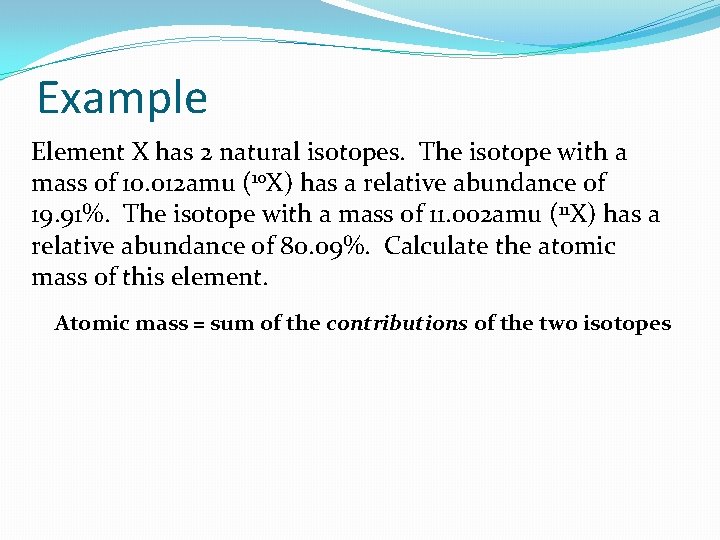 Example Element X has 2 natural isotopes. The isotope with a mass of 10. Example Element X has 2 natural isotopes. The isotope with a mass of 10.