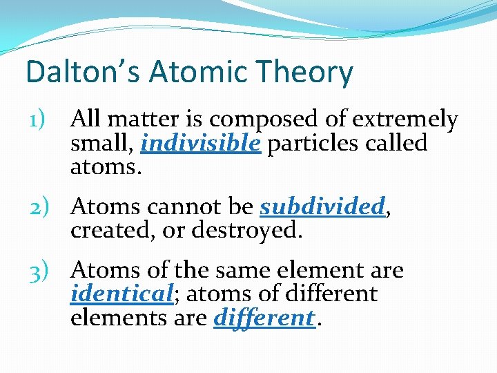 Dalton’s Atomic Theory 1) All matter is composed of extremely small, indivisible particles called Dalton’s Atomic Theory 1) All matter is composed of extremely small, indivisible particles called