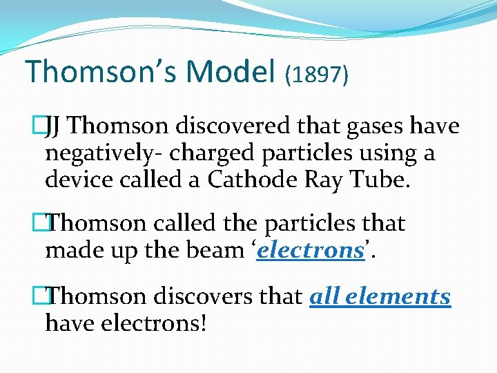 Thomson’s Model (1897) �JJ Thomson discovered that gases have negatively- charged particles using a Thomson’s Model (1897) �JJ Thomson discovered that gases have negatively- charged particles using a
