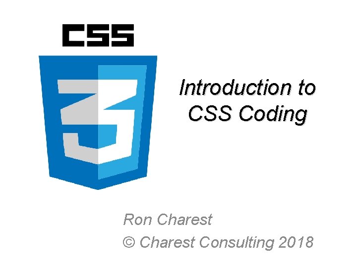 Introduction to CSS Coding Ron Charest © Charest Consulting 2018 