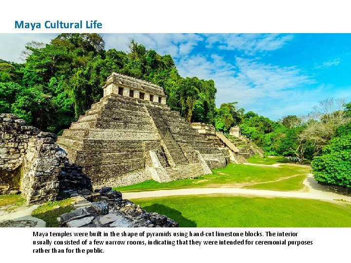 Maya Cultural Life Maya temples were built in the shape of pyramids using hand-cut