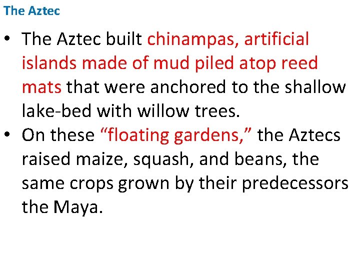 The Aztec • The Aztec built chinampas, artificial islands made of mud piled atop