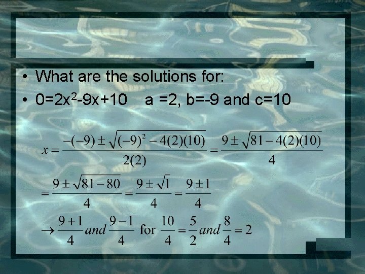  • What are the solutions for: • 0=2 x 2 -9 x+10 a