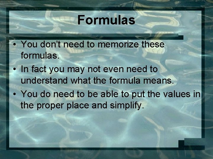 Formulas • You don’t need to memorize these formulas. • In fact you may