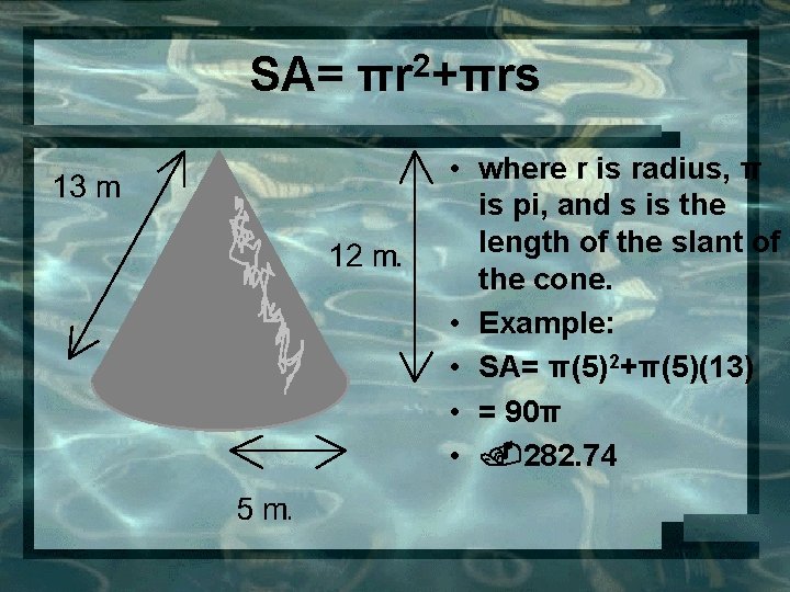 SA= πr 2+πrs • where r is radius, π is pi, and s is