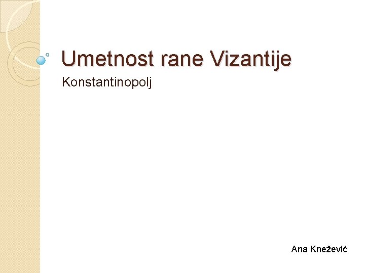 Umetnost rane Vizantije Konstantinopolj Ana Knežević 