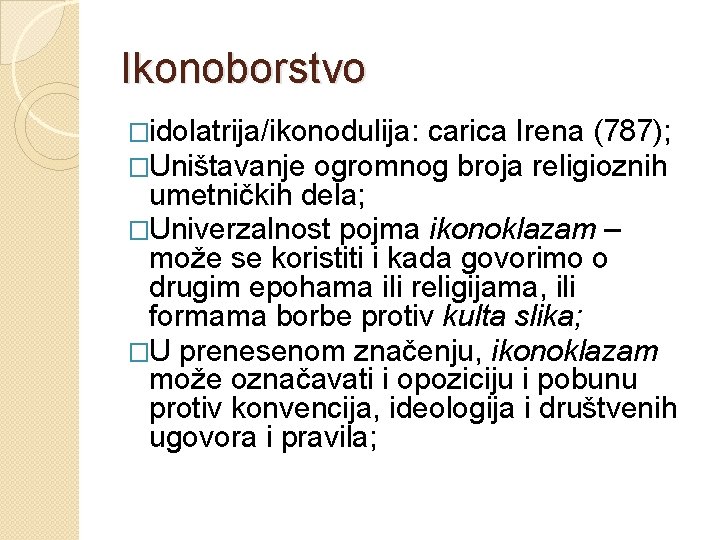 Ikonoborstvo �idolatrija/ikonodulija: carica Irena (787); �Uništavanje ogromnog broja religioznih umetničkih dela; �Univerzalnost pojma ikonoklazam