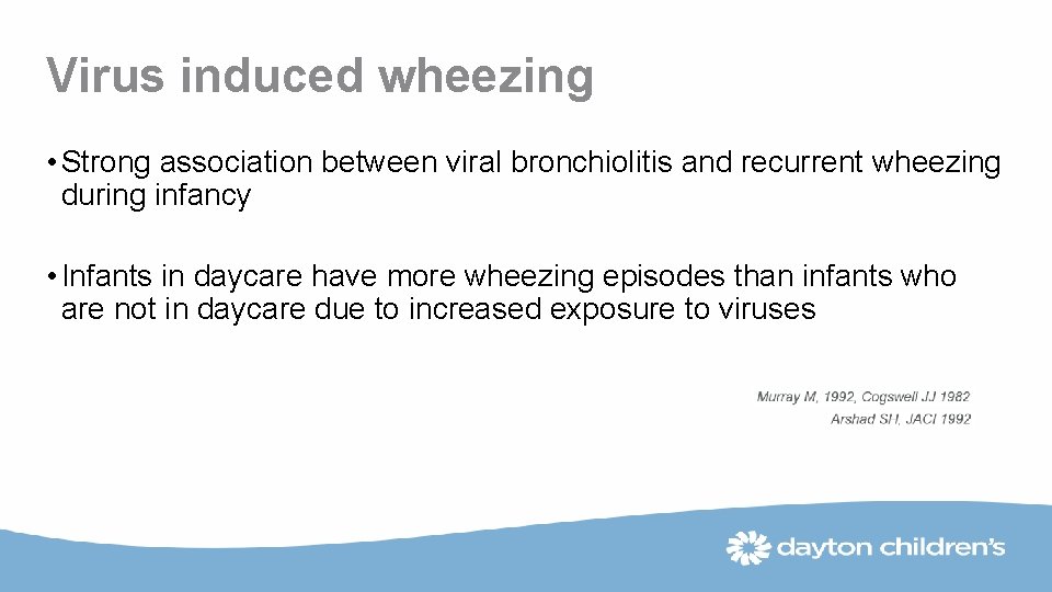 Virus induced wheezing • Strong association between viral bronchiolitis and recurrent wheezing during infancy