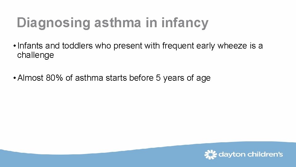 Diagnosing asthma in infancy • Infants and toddlers who present with frequent early wheeze
