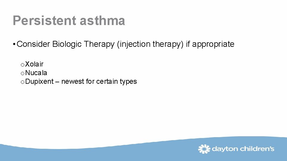 Persistent asthma • Consider Biologic Therapy (injection therapy) if appropriate o. Xolair o. Nucala