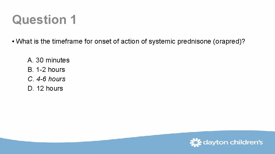 Question 1 • What is the timeframe for onset of action of systemic prednisone