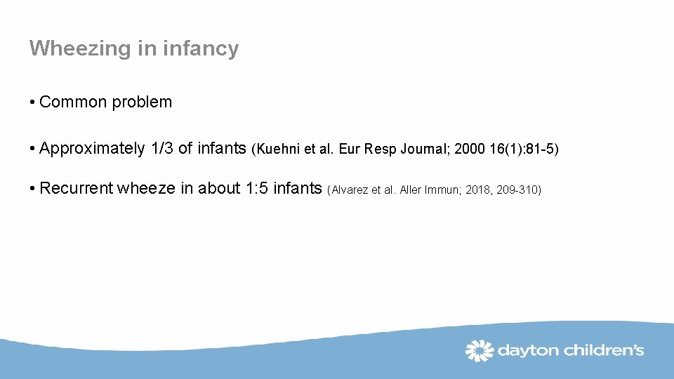 Wheezing in infancy • Common problem • Approximately 1/3 of infants (Kuehni et al.