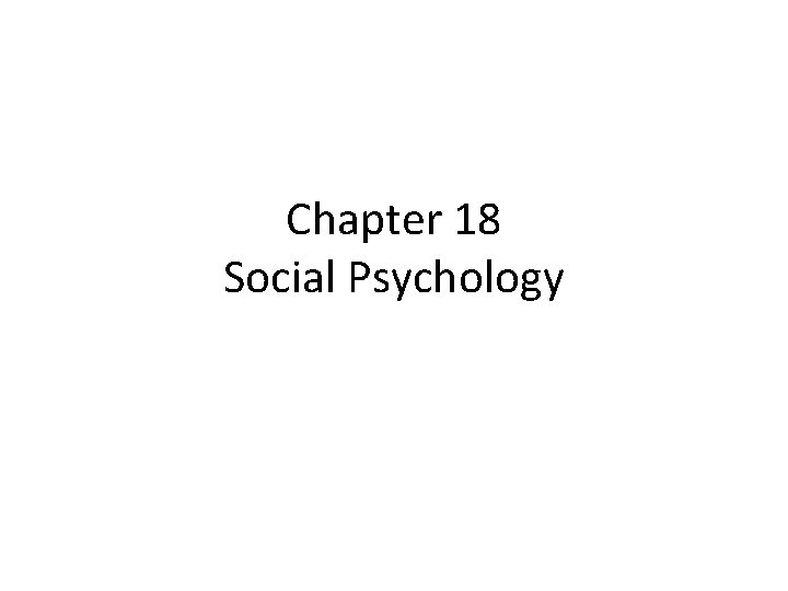 Chapter 18 Social Psychology 